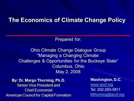 The Economics of Climate Change Policy By: Dr. Margo Thorning, Ph.D. Senior Vice President and Chief Economist American Council for Capital Formation Washington,