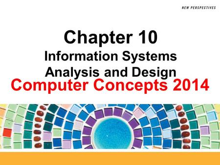 Computer Concepts 2014 Chapter 10 Information Systems Analysis and Design.
