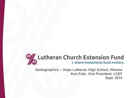 Demographics – Hope Lutheran High School, Winona Kurt Fuhr, Vice President, LCEF Sept. 2015.