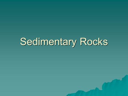 Sedimentary Rocks. Origin:  Comprise 75% of the Earth’s surface  Formed when sediments become compacted and cemented together  Usually has layers called.