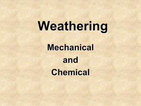Weathering MechanicalandChemical. What Caused This?