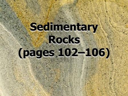 Sedimentary Rocks (pages 102–106).