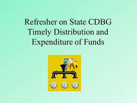 Refresher on State CDBG Timely Distribution and Expenditure of Funds.