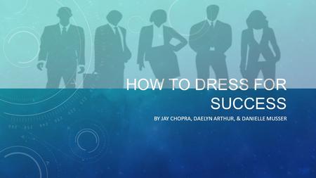 HOW TO DRESS FOR SUCCESS BY JAY CHOPRA, DAELYN ARTHUR, & DANIELLE MUSSER.
