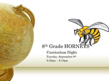 Curriculum Night Tuesday, September 8 th 6:30pm – 8:15pm 8 th Grade HORNETS.