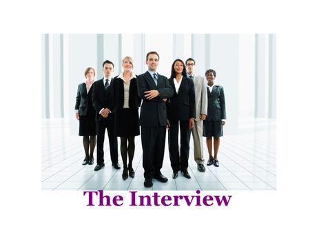 The Interview. Preparing for your Interview 1.Research the company. 2.Rehearse common interview questions. 3.Create your own questions about the job.