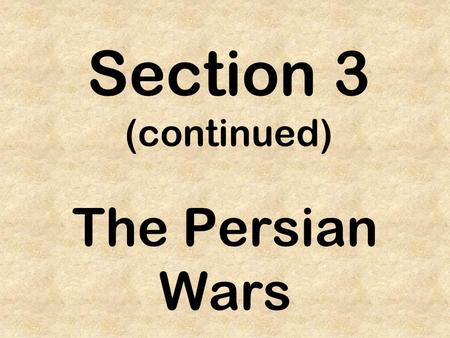Section 3 (continued) The Persian Wars.