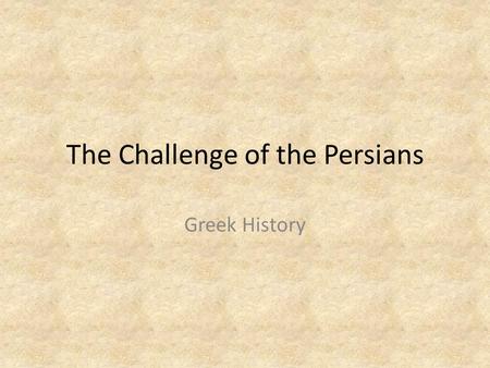 The Challenge of the Persians Greek History. Athens Upsets Persia Greeks Spread east and comes in contact with Persian Empire Ionian Greeks conquered.