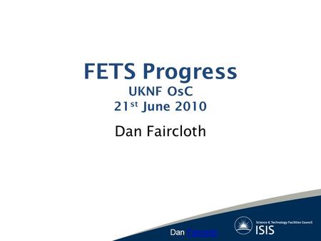 FETS Progress UKNF OsC 21 st June 2010 Dan Faircloth Faircloth.