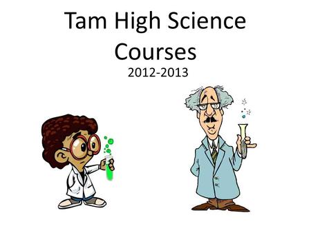 Tam High Science Courses 2012-2013. Honors Integrated Science 3-4 Requires higher level thinking and problem solving skills Covers more detailed information.