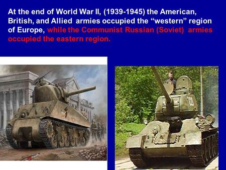 At the end of World War II, (1939-1945) the American, British, and Allied armies occupied the “western” region of Europe, while the Communist Russian.