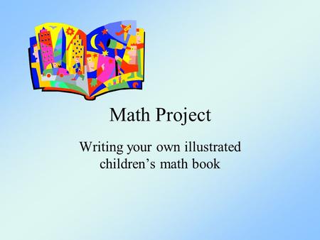 Math Project Writing your own illustrated children’s math book.