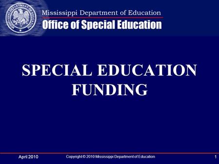April 2010 Copyright © 2010 Mississippi Department of Education 1 SPECIAL EDUCATION FUNDING.
