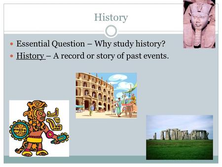 History Essential Question – Why study history? History – A record or story of past events.