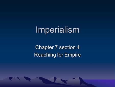 Chapter 7 section 4 Reaching for Empire
