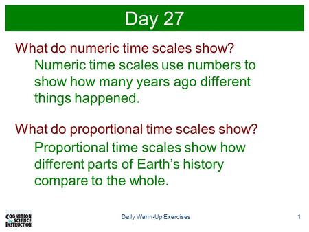 1Daily Warm-Up Exercises1 Day 27 What do numeric time scales show? Numeric time scales use numbers to show how many years ago different things happened.