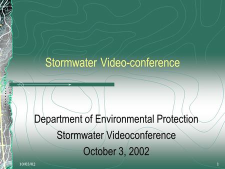 10/03/021 Stormwater Video-conference Department of Environmental Protection Stormwater Videoconference October 3, 2002.
