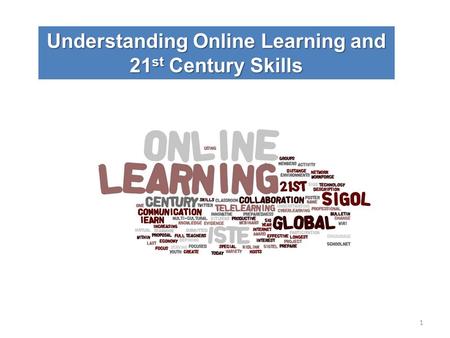 1 Understanding Online Learning and 21 st Century Skills.