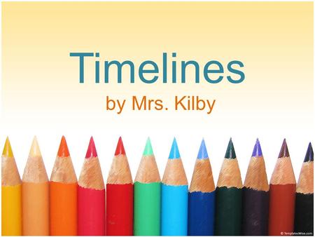Timelines by Mrs. Kilby.
