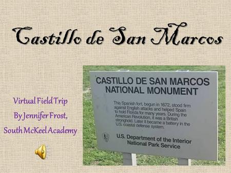 Castillo de San Marcos Virtual Field Trip By Jennifer Frost, South McKeel Academy.