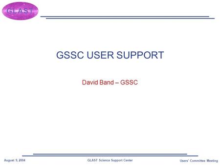 GLAST Science Support CenterAugust 9, 2004 Users’ Committee Meeting GSSC USER SUPPORT David Band – GSSC.