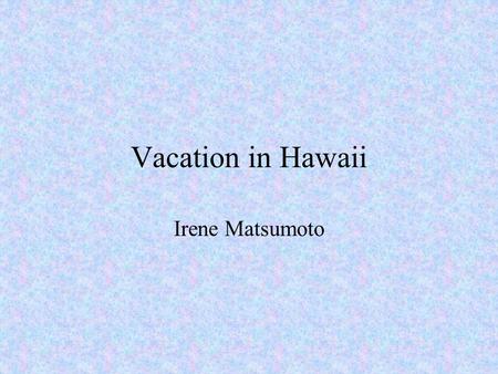 Vacation in Hawaii Irene Matsumoto The Big Island.