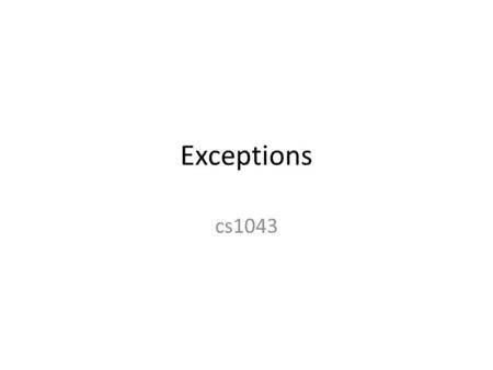 Exceptions cs1043. Program Exceptions When a program detects an error, what should it do? – Nothing, simply allow the program to fail. – Implement a course.