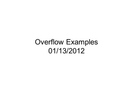 Overflow Examples 01/13/2012. ACKNOWLEDGEMENTS These slides where compiled from the Malware and Software Vulnerabilities class taught by Dr Cliff Zou.