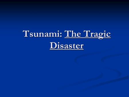 Tsunami: The Tragic Disaster. Introduction: This slideshow presentation will be about the horrific Indian Ocean Tsunami that left a dark gloomy shadow.