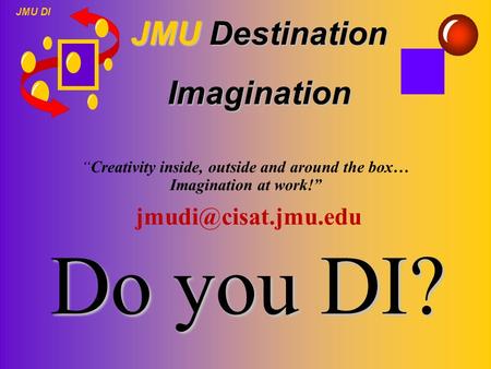 JMU DI JMUDestination JMU Destination Imagination Imagination “Creativity inside, outside and around the box… Imagination at work!”