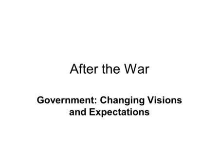 After the War Government: Changing Visions and Expectations.