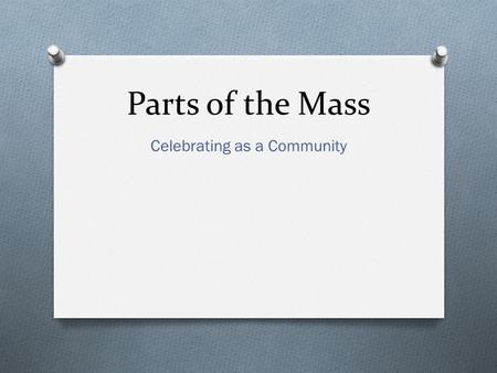 Parts of the Mass Celebrating as a Community. Why do we attend mass? 1. Mass is the core of our faith and it where we come to know Jesus and gather as.