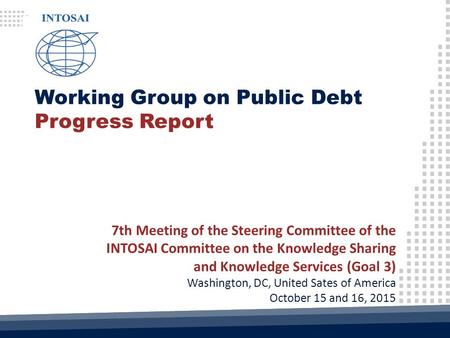 Working Group on Public Debt Progress Report 7th Meeting of the Steering Committee of the INTOSAI Committee on the Knowledge Sharing and Knowledge Services.