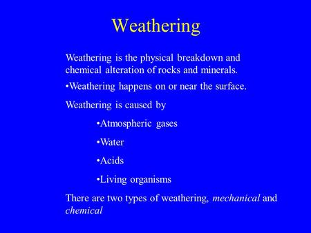Weathering Weathering is the physical breakdown and chemical alteration of rocks and minerals. Weathering happens on or near the surface. Weathering is.