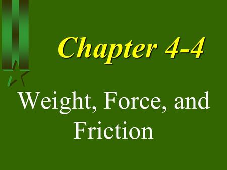 Chapter 4-4 Weight, Force, and Friction. Weight Weight is the magnitude of the force of gravity acting on an object. Weight = Fg Fg = mass x gravity.