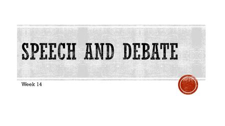 Week 14.  Tuesday:  Five 2-on-2 debates (20Ss)  Wednesday:  Three 2-on-2 debates (12Ss)  Grading:  First speakers: 1 st constructive (intro), 1.