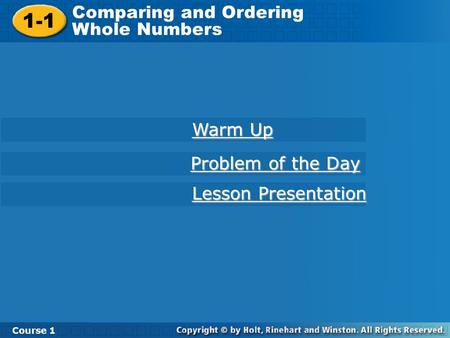 Course 1 1-1 Comparing and Ordering Whole Numbers 1-1 Comparing and Ordering Whole Numbers Course 1 Warm Up Warm Up Lesson Presentation Lesson Presentation.
