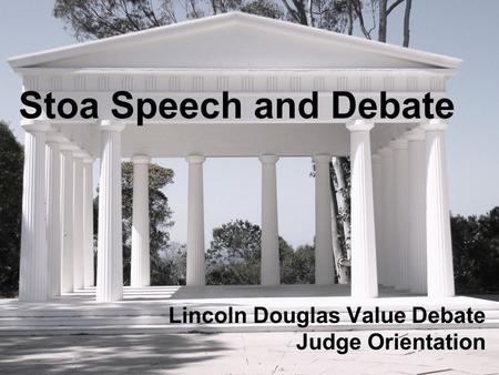 Stoa Speech and Debate Lincoln Douglas Value Debate Judge Orientation.