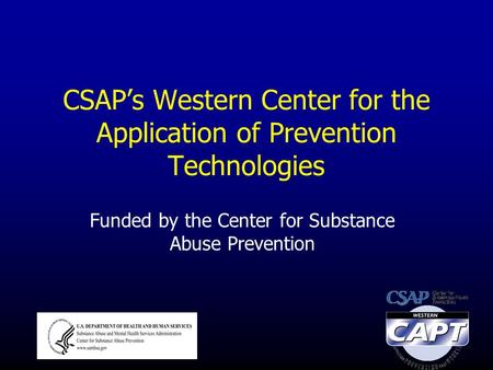 CSAP’s Western Center for the Application of Prevention Technologies Funded by the Center for Substance Abuse Prevention.