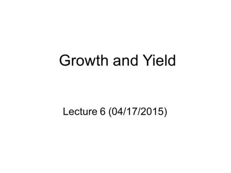 Growth and Yield Lecture 6 (04/17/2015). Overview   Review of stand characteristics that affect growth   Basic Stand Growth Terminology Yield curve;