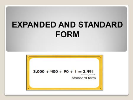 EXPANDED AND STANDARD FORM. First, we need to work on place values; If we expand this out, we get.