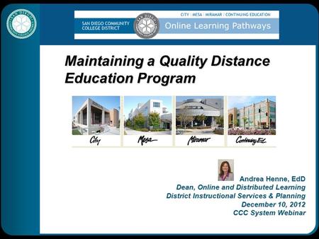 Maintaining a Quality Distance Education Program Andrea Henne, EdD Dean, Online and Distributed Learning District Instructional Services & Planning December.