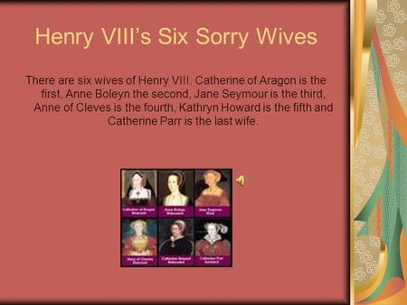 Henry VIII’s Six Sorry Wives There are six wives of Henry VIII. Catherine of Aragon is the first, Anne Boleyn the second, Jane Seymour is the third, Anne.
