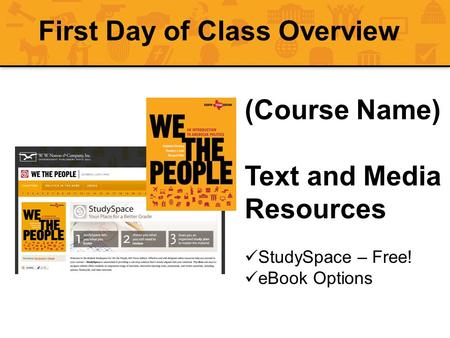 First Day of Class Overview (Course Name) Text and Media Resources StudySpace – Free! eBook Options.
