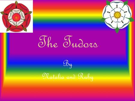 The Tudors By Natalia and Ruby. . Henry VIII and his six wives Tudor medicine Tudor kings and queens Tudor punishments The Globe.