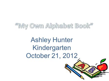 Ashley Hunter Kindergarten October 21, 2012  Who writes the books we read?  Who draws the pictures inside of the books we read?  The importance of.