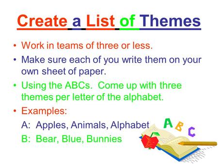 Create a List of Themes Work in teams of three or less. Make sure each of you write them on your own sheet of paper. Using the ABCs. Come up with three.