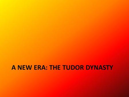 A NEW ERA: THE TUDOR DYNASTY. Henry VII & His Sons Henry VII rules 23 years Has 2 sons: Arthur (destined to be king) and Henry (destined for the church)