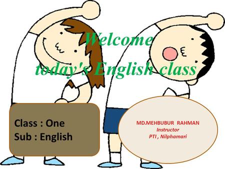 Welcome today's English class MD.MEHBUBUR RAHMAN Instructor PTI, Nilphamari Class : One Sub : English.