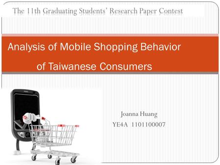 Joanna Huang YE4A 1101100007 Analysis of Mobile Shopping Behavior of Taiwanese Consumers.